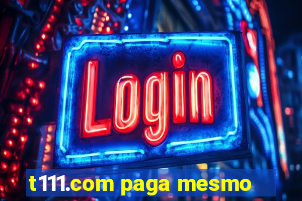 t111.com paga mesmo